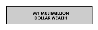 My Multi-Million Dollar Wealth